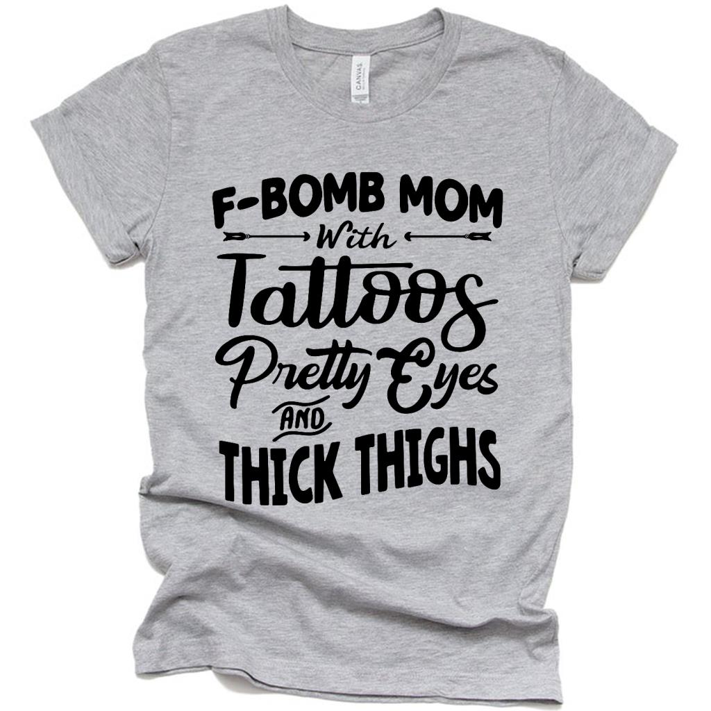 F Bomb Mom with Tattoos Pretty Eyes Thick Thighs Funny T Shirt, Funny Gift Ideas for Mom Mothers Day
