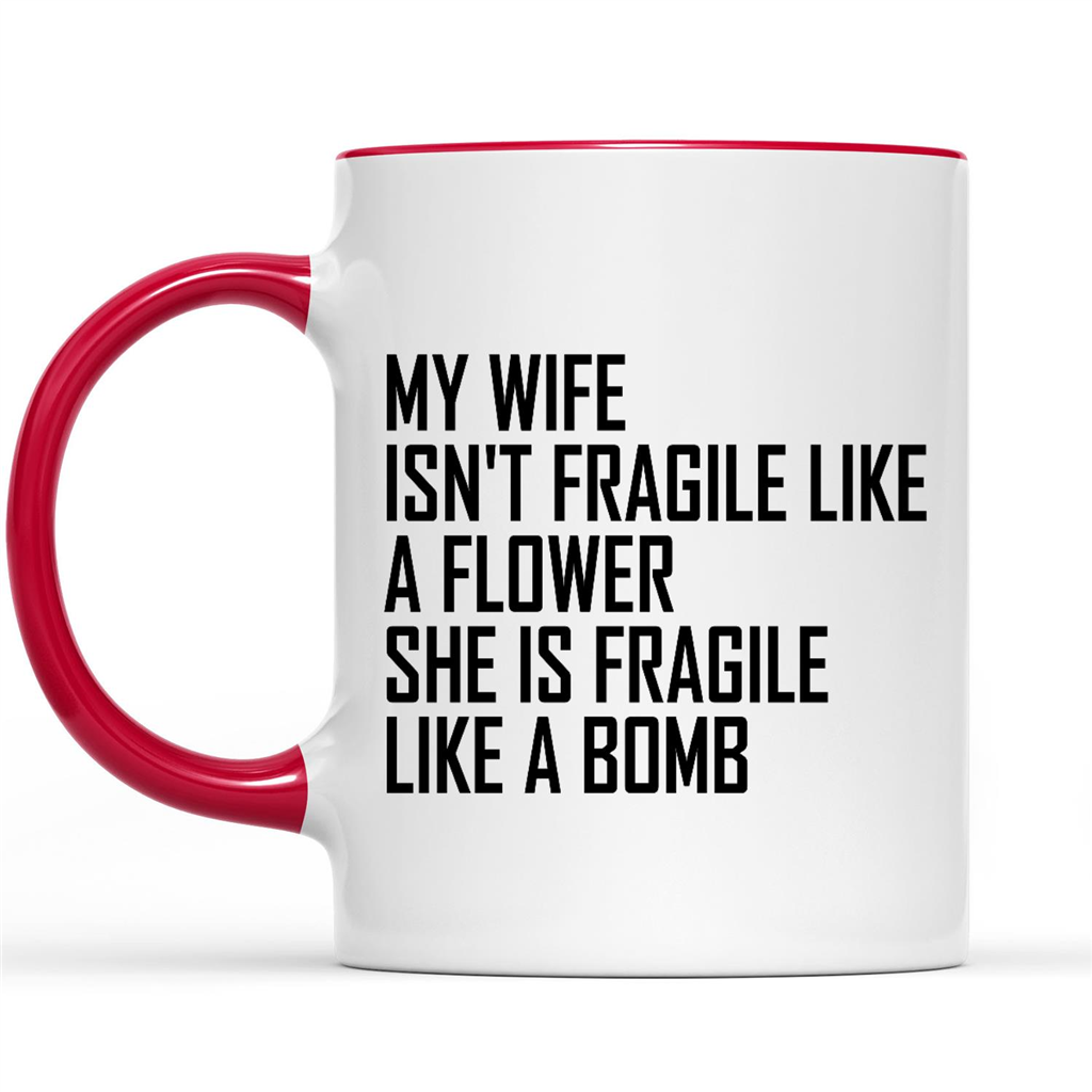 My Wife isn't Fragile Like A Flower She is Fragile Like A Bomb Funny