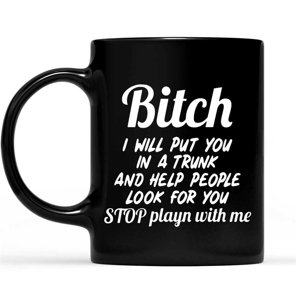 Bitch I Will Put You In A Trunk Funny Sarcastic Gift Ideas
