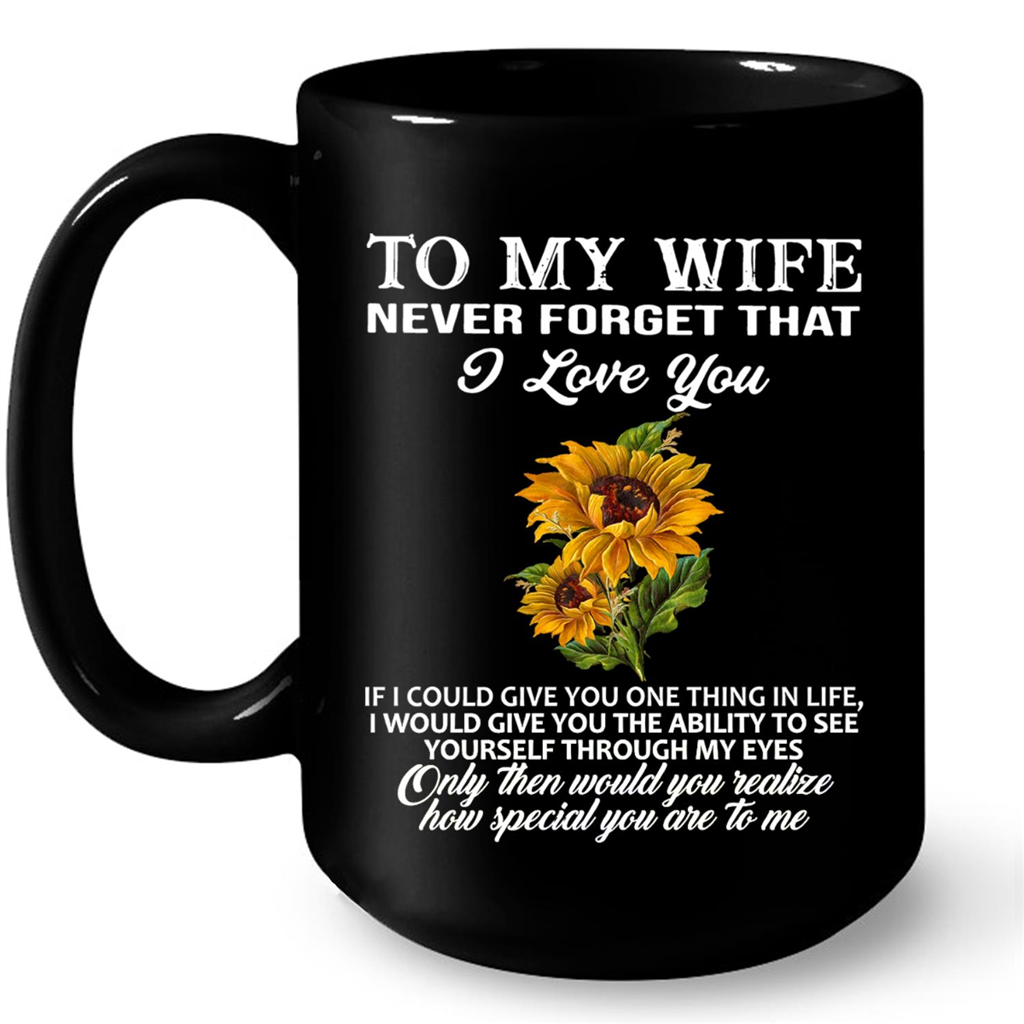 To My Wife Never Forget That I Love You Sunflower Design Gift Ideas For Mom And Women W Mug