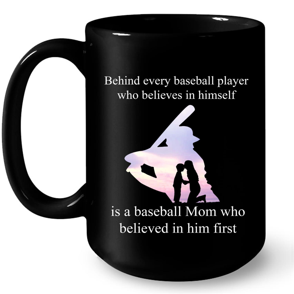Behind Every Baseball Player Who Believes In Himself Is A Baseball Mom Who Believed In Him First Gift Ideas For Mom And Women W Mug
