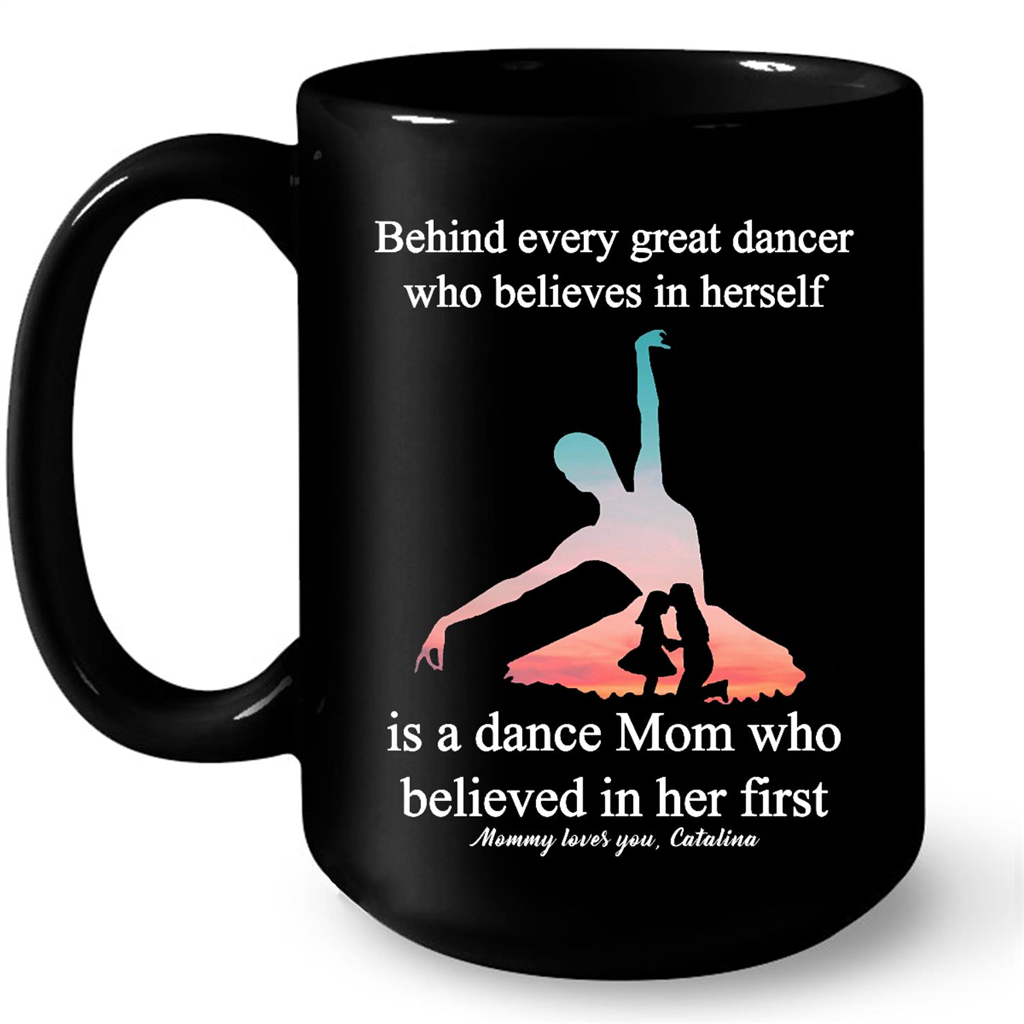 Behind Every Great Dancer Who Believes In Herself Is A Dance Mom Who Believed In Her First Mommy Loves Catalina Gift Ideas For Mom And Women W