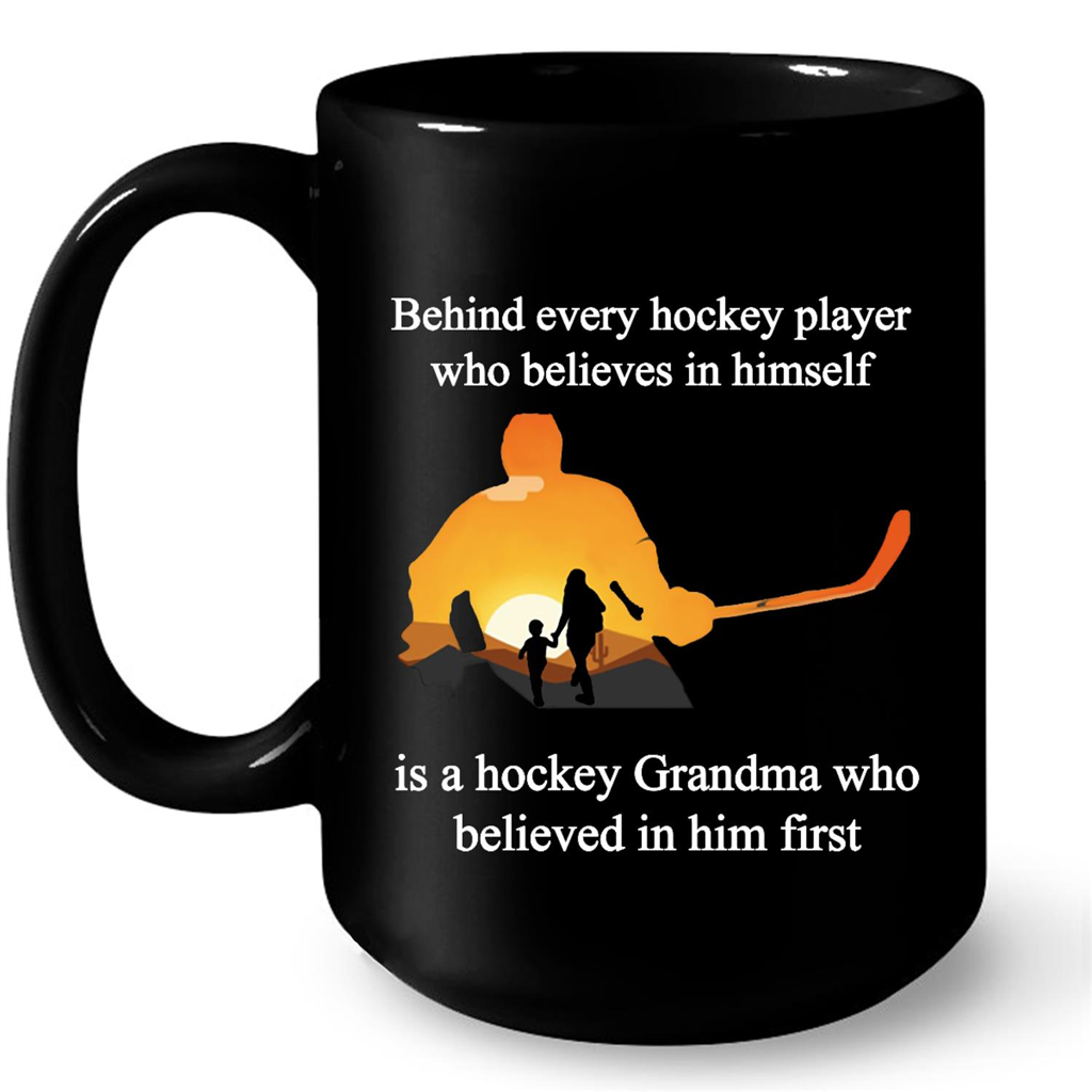 Behind Every Hockey Player Who Believes In Himself  Is A Hockey Grandma Who Believed In Him First Gift Ideas For Grandma And Women W