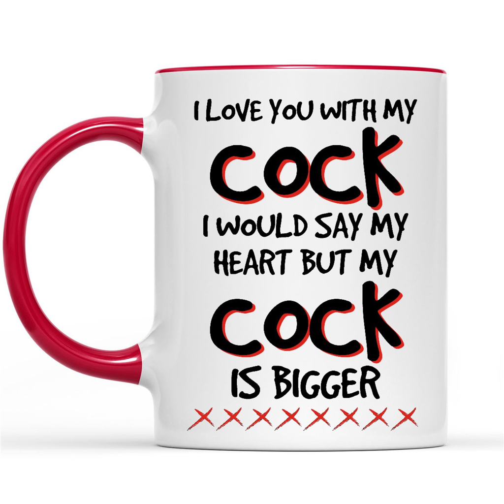 I Love You With My Cock I Would Say My Heart But My Cock Is Bigger Funny Gift Ideas For Men Boyfriend Husband