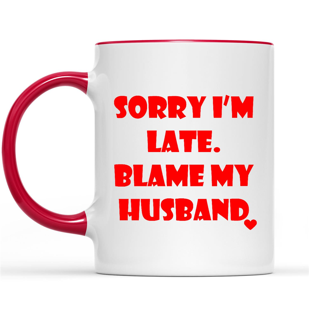 Sorry I Am Late Blame My Husband Funny Slogans Quotes Sayings Custom Graphic Design Gifts Ideas For Wife Mom Grandma Women