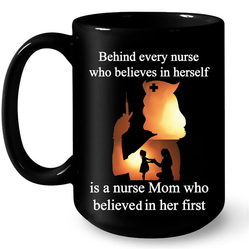 Behind Every Nurse Who Believes In Herself Is A Nurse Mom Who Believed In Her First Gift Ideas For Nurse And Women W