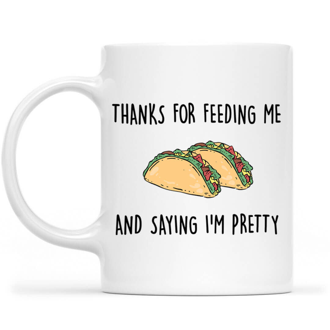 Funny Taco Mug for Wife Thanks for Feeding Me and Saying I'm Pretty