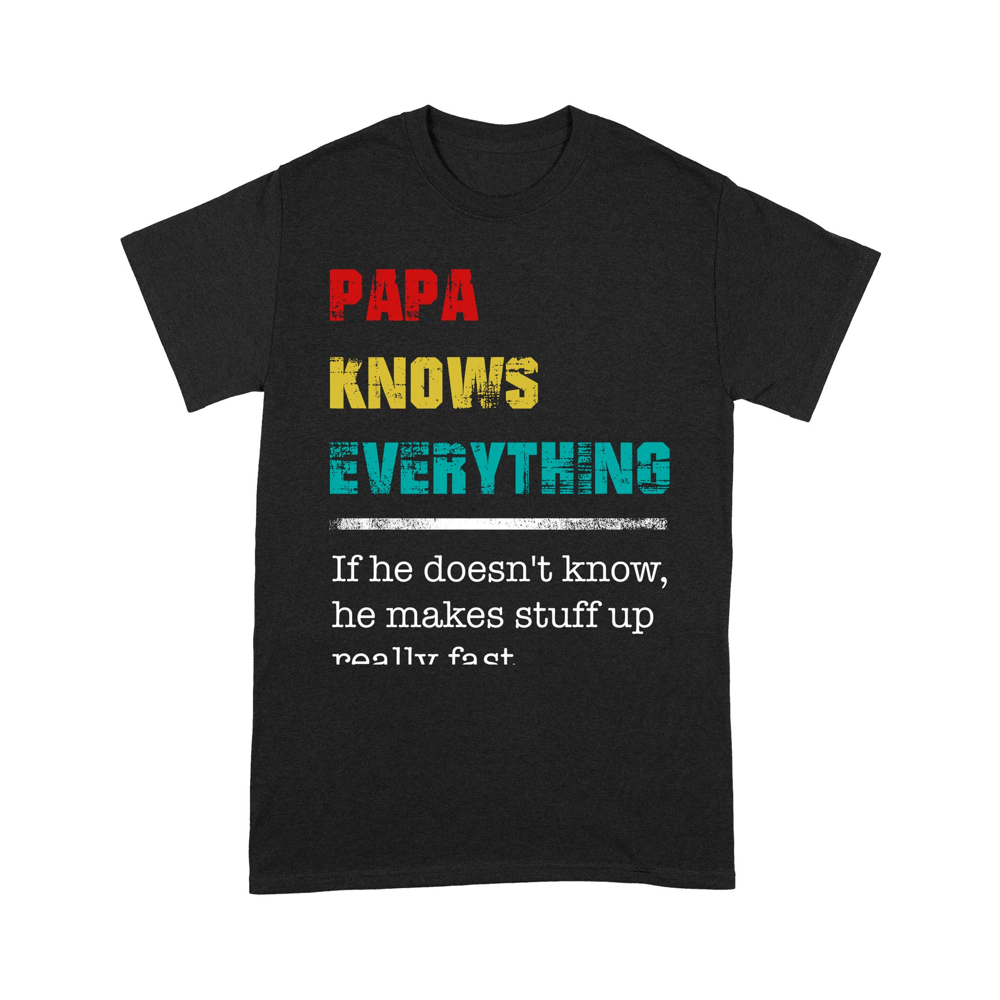 Funny Papa Quotes Sayings Papa Knows Everything If He Doesnt Know He Makes Stuff Up Really Fast Custom Design Gift Ideas For Men Grandpa Dad Papa - Standard T-shirt