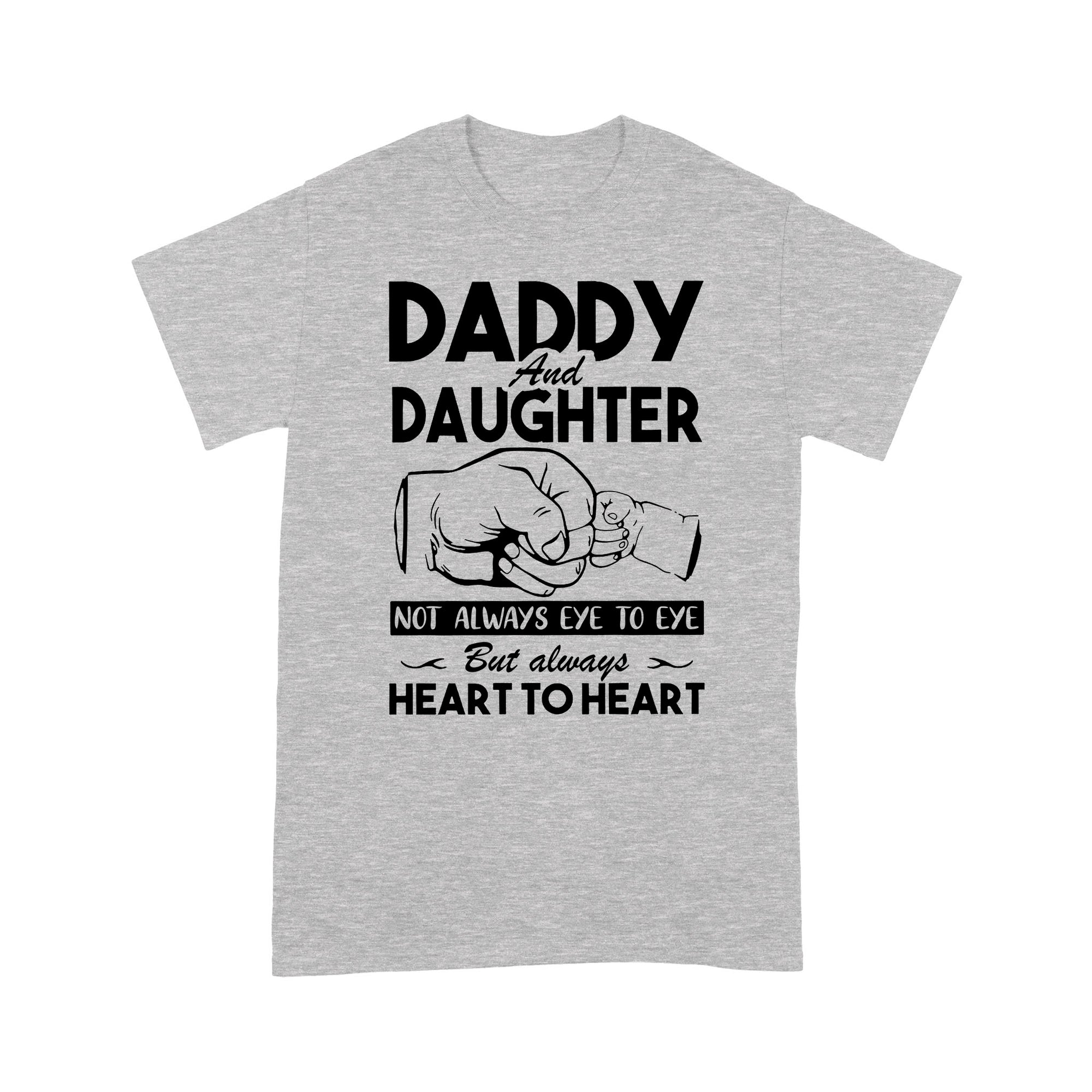 Gift Ideas for Dad Daddy And Daughter Not Always Eye To Eye But Always Heart To Heart - Standard T-shirt