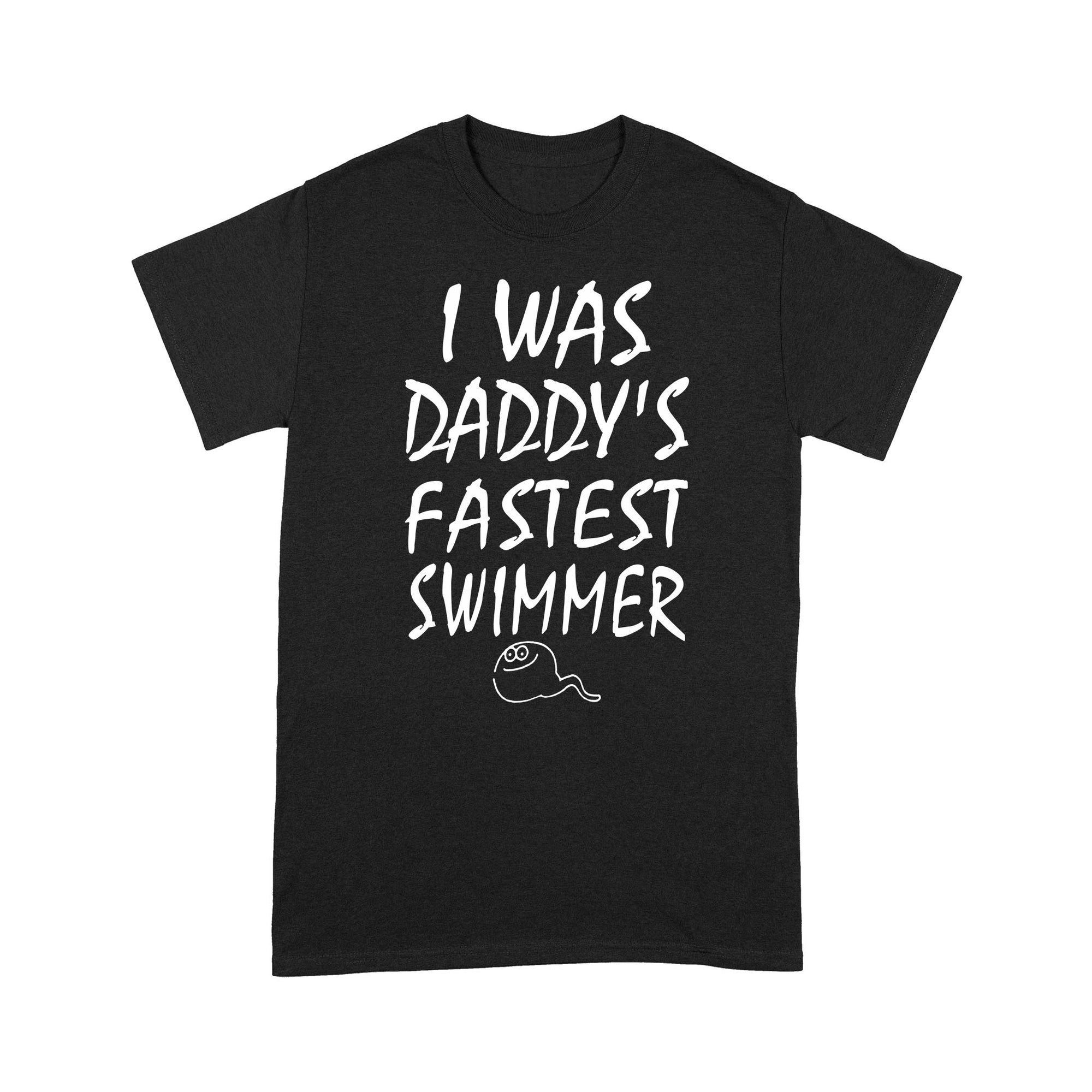 I Was Daddy's Fastest Swimmer - Standard T-shirt