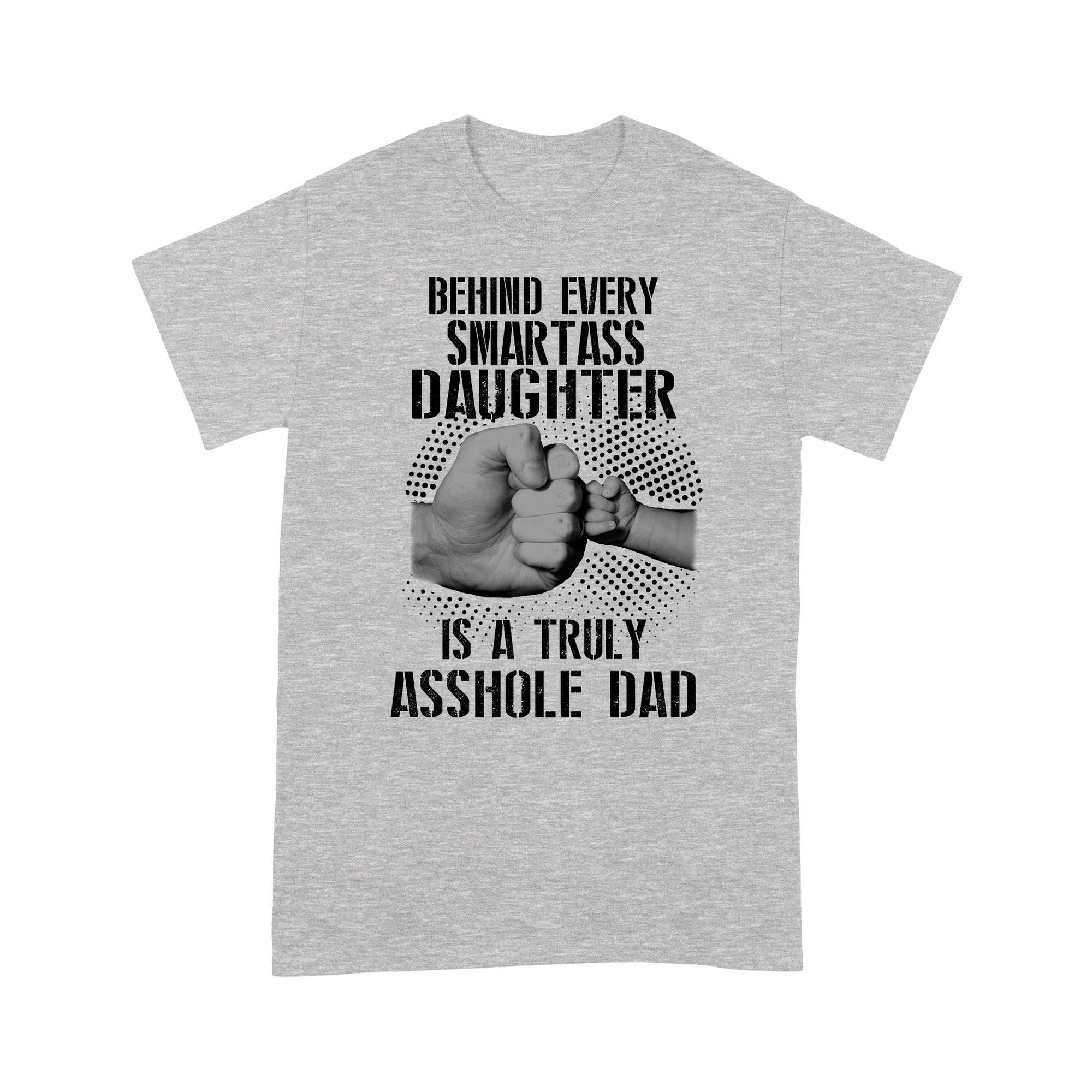 Gift Ideas for Dad Behind Every Smartass Daughter Is A Truly Asshole Dad, Father's Day Gift - Standard T-shirt