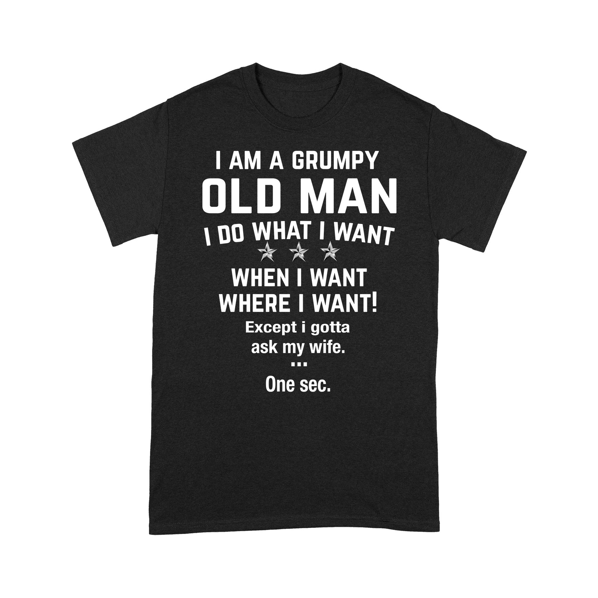 I Am A Grumpy Old Man I Do What I Want Except I Gotta Ask My Wife Funny Quotes Sayings Custom Graphic Design Gifts Ideas For Husband Dad Grandpa - Standard T-shirt