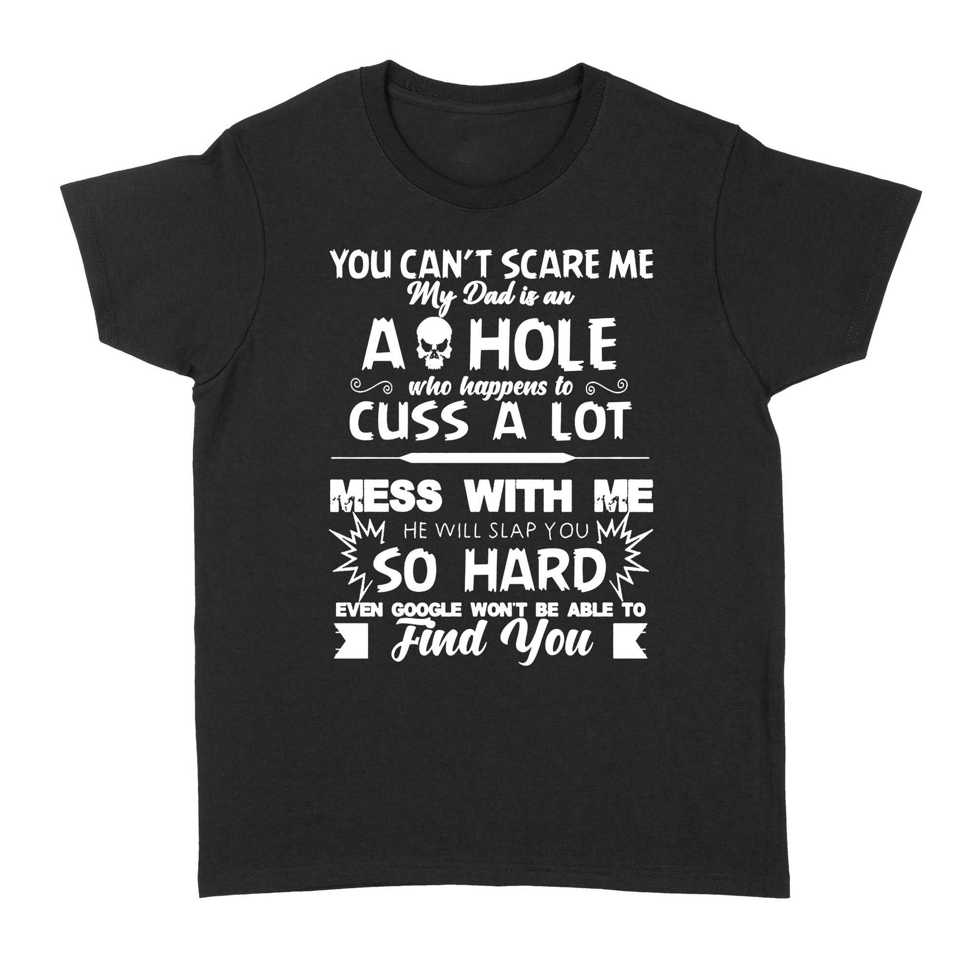 Gift Ideas for Daughter You Can't Scare Me My Dad Is An Asshole Who Happens To Cuss A Lot Mess With Me - Standard Women's T-shirt