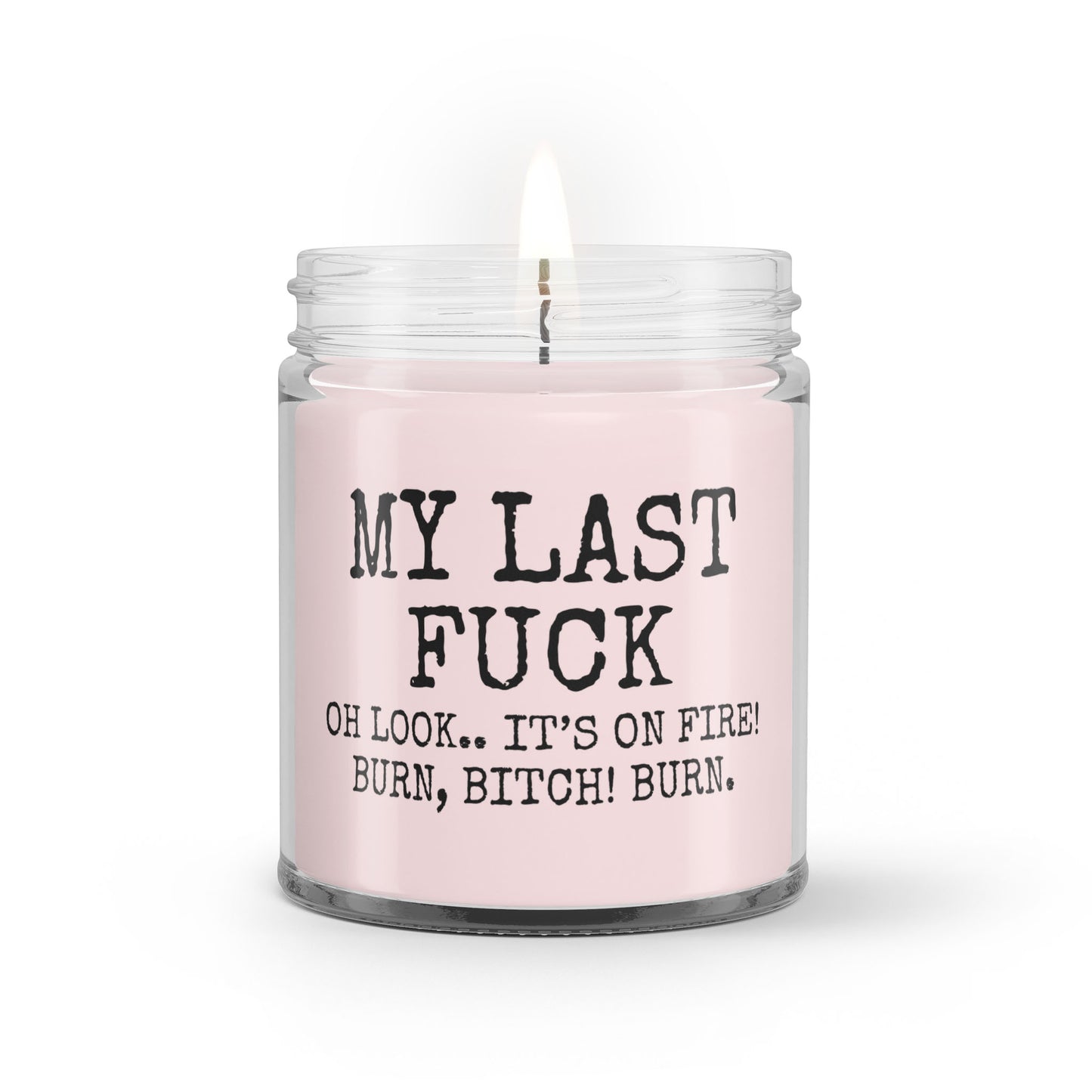 My Last Fuck Oh Look It On Fire - Soy Wax Candle
