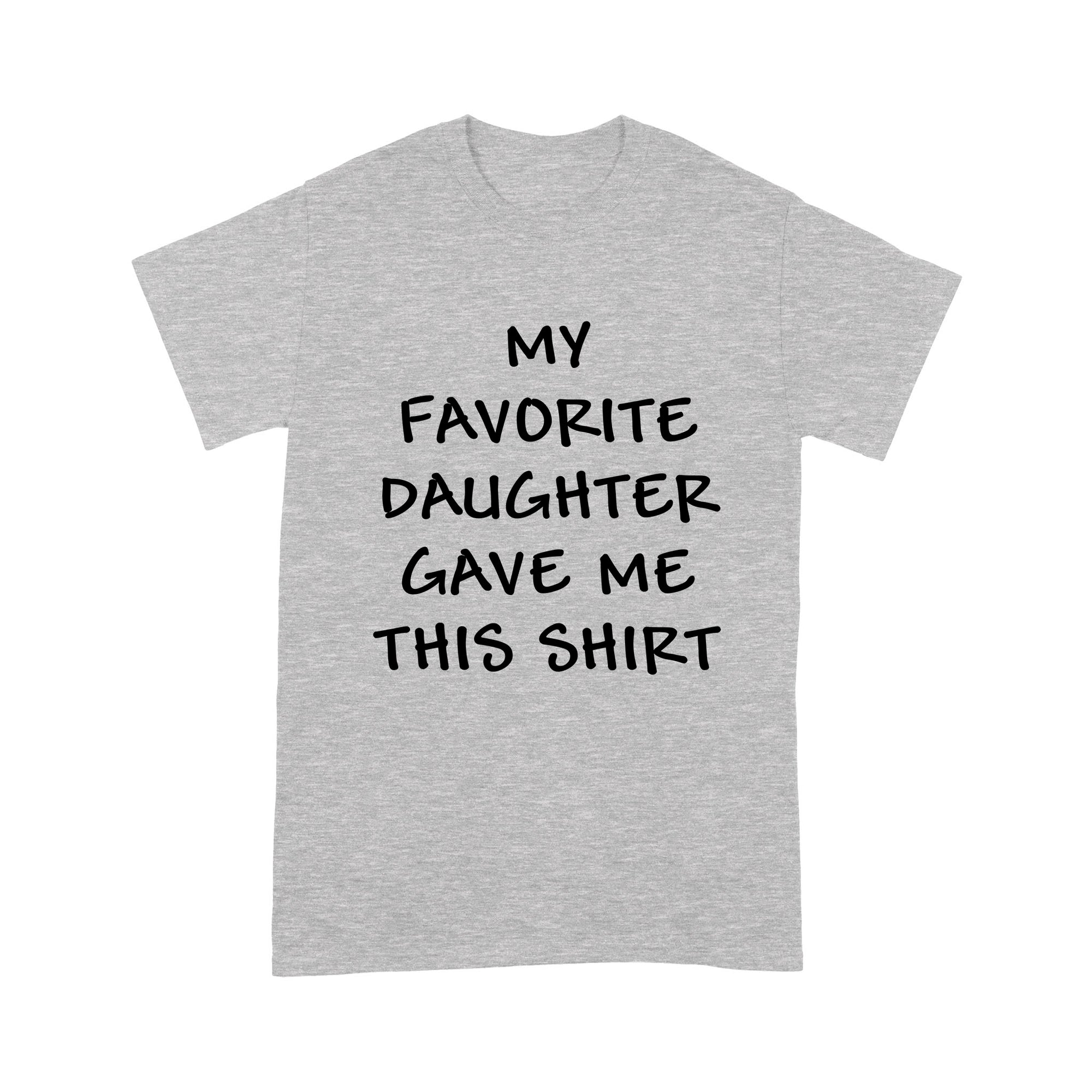 Gift Ideas for Dad My Favorite Daughter Gave Me This Shirt - Standard T-shirt