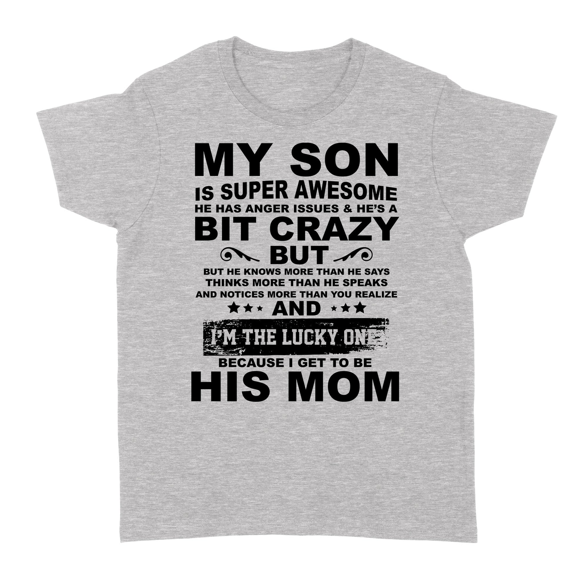 My Son Is Super Awesome He Has Anger Issues He's A Bit Crazy I'm Lucky One Funny Gift Ideas for Mom from Son Christmas - Standard Women's T-shirt