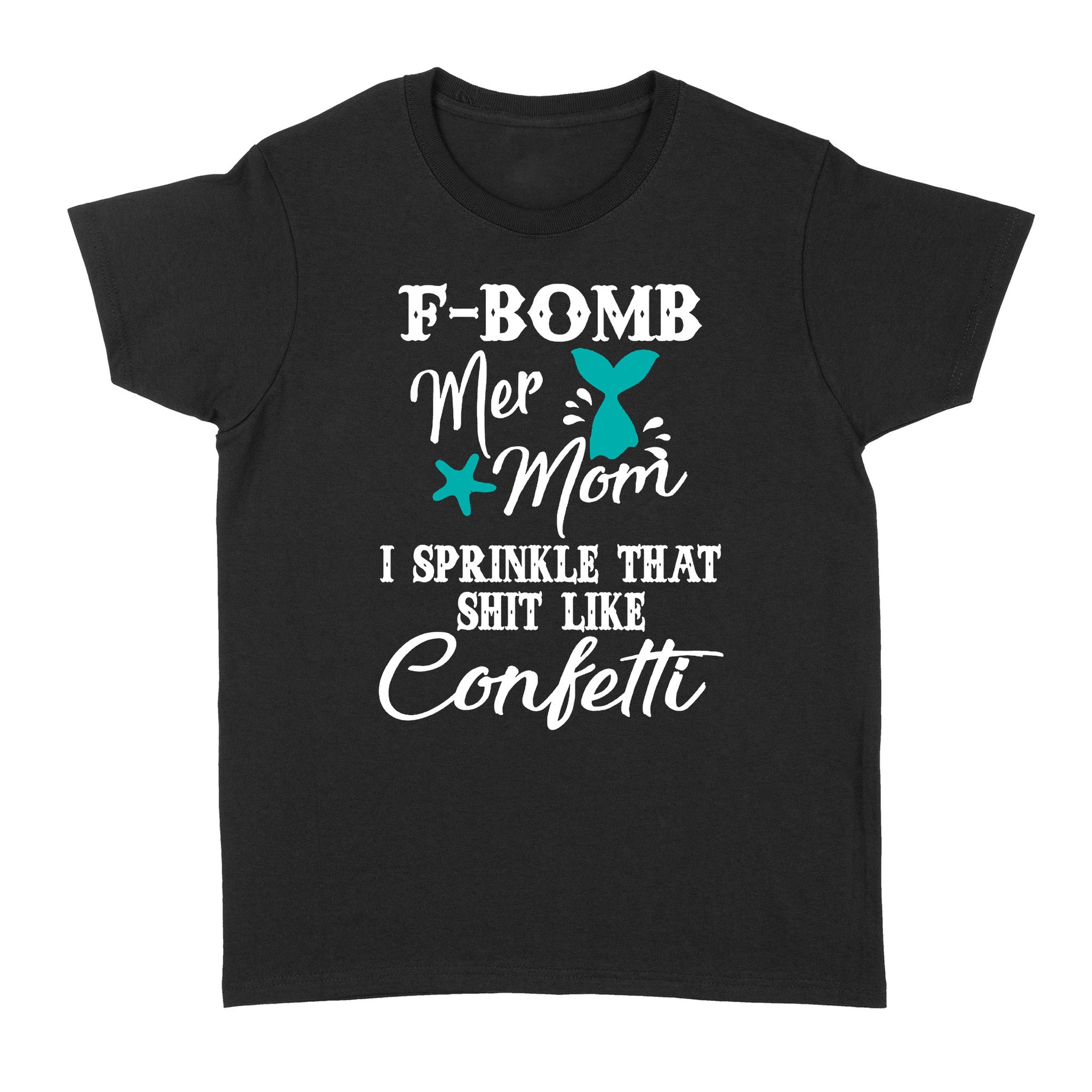Gift Ideas for Mom Mothers Day F-Bomb Mer Mom I Sprinkle That Shit Like Confetti - Standard Women's T-shirt