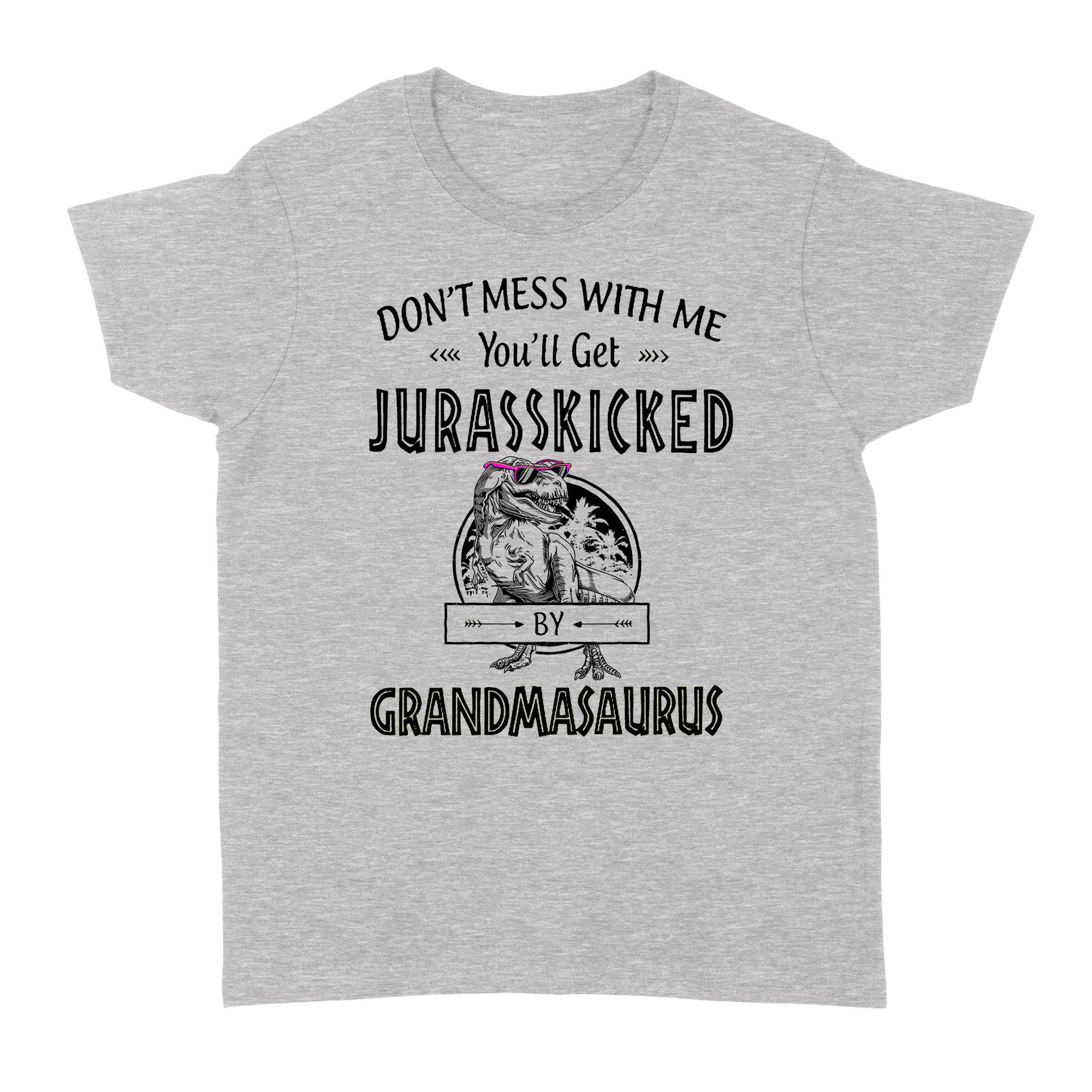Dont Mess With Me You Will Get Jurasskicked By Grandmasaurus Gift Ideas For Grandma And Women B - Standard Women's T-shirt