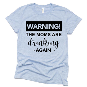 Warning The Moms Are Drinking Again T Shirt, Funny Moms Bestie Matching Shirt
