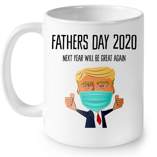 Fathers Day 2020 Next Year Will Be Great Again Funny Gift Ideas Fathers Day