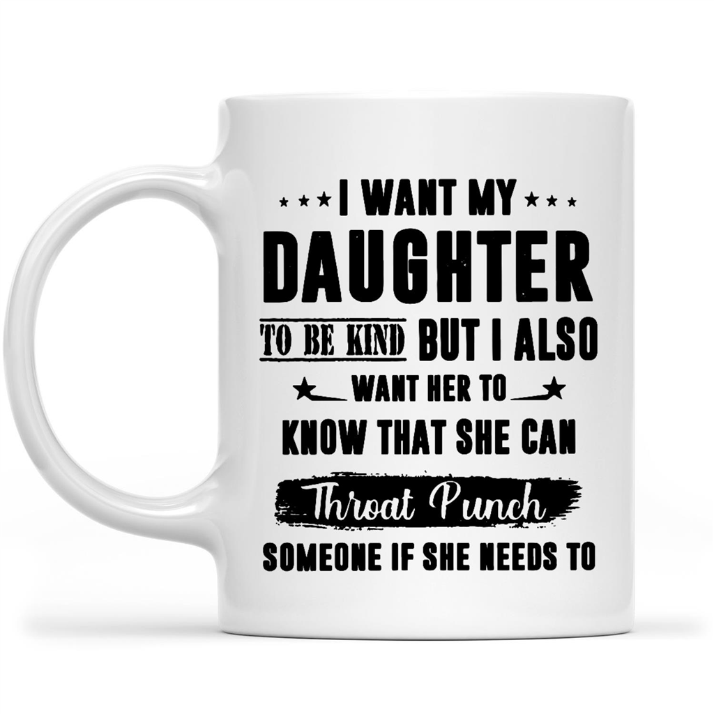 Gift Ideas for Mom Mothers Day I Want My Daughter To Be Kind But I Also Want Her To Know That She Can Throat Punch Someone If She Needs To w