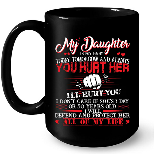 My Daughter Is My Baby Today Tomorrow And Always You Hurt Her I Will Hurt You Gift Ideas For Daughter And Girls W