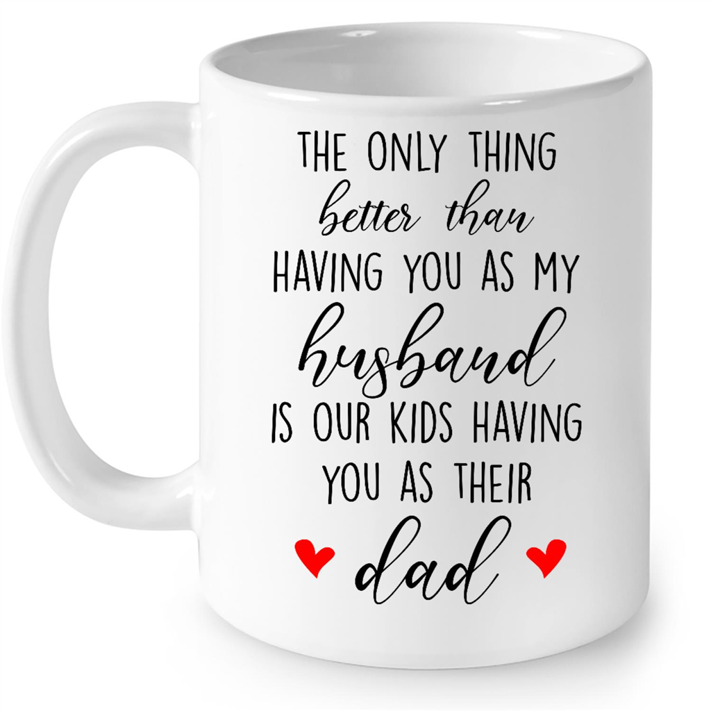 the only Thing Better Than Having You As My Husband Is Our Kids Having You As Their Dad Fathers Day Gift