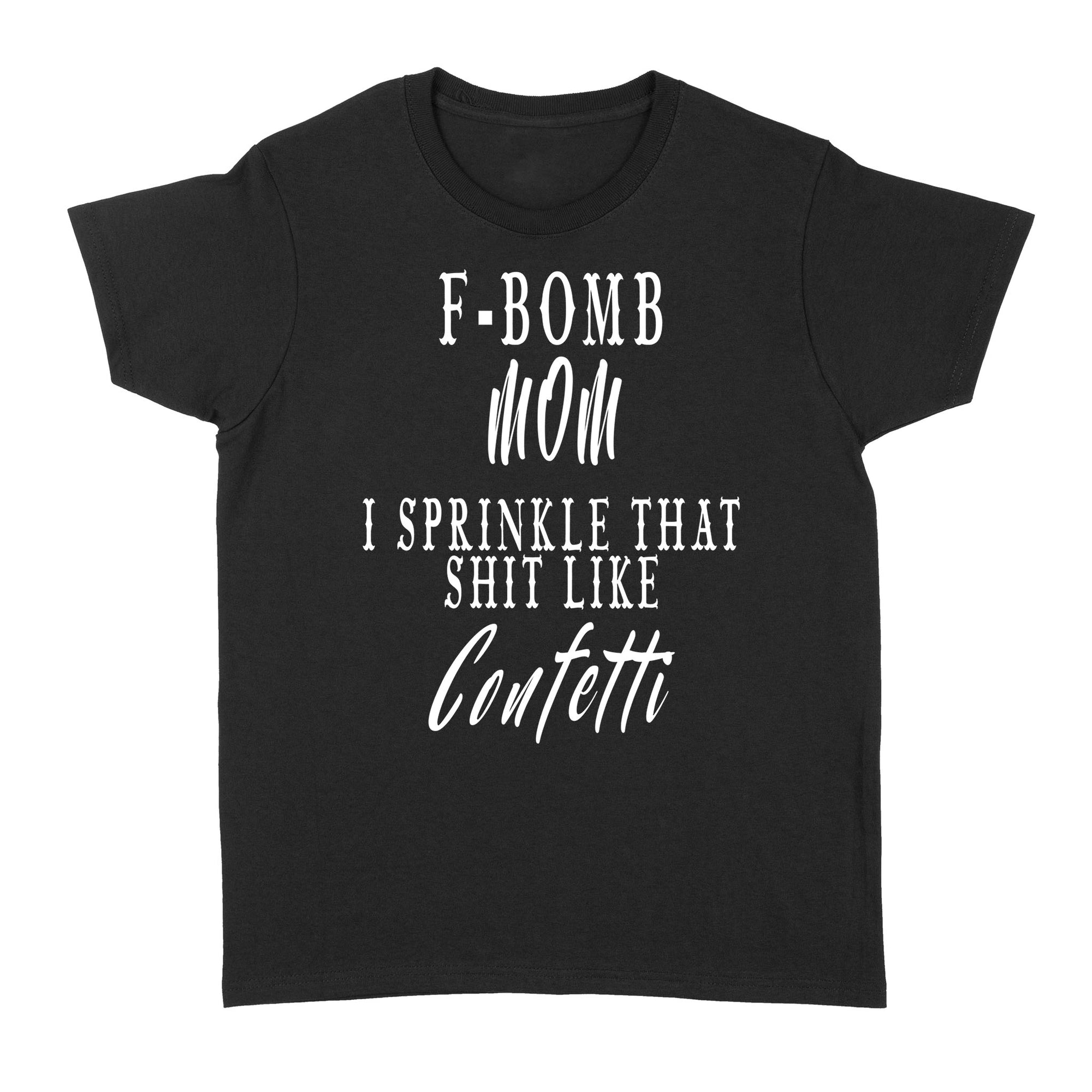 F-BOMB MOM I Sprinkle That Shit Like Confetti Gift Ideas For Mom And Women W Mug - Standard Women's T-shirt