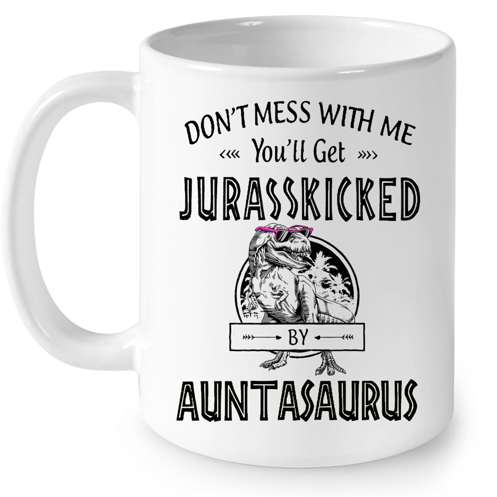 Dont Mess With Me You Will Get Jurasskicked By Auntasaurus Gift Ideas For Aunt And Women B