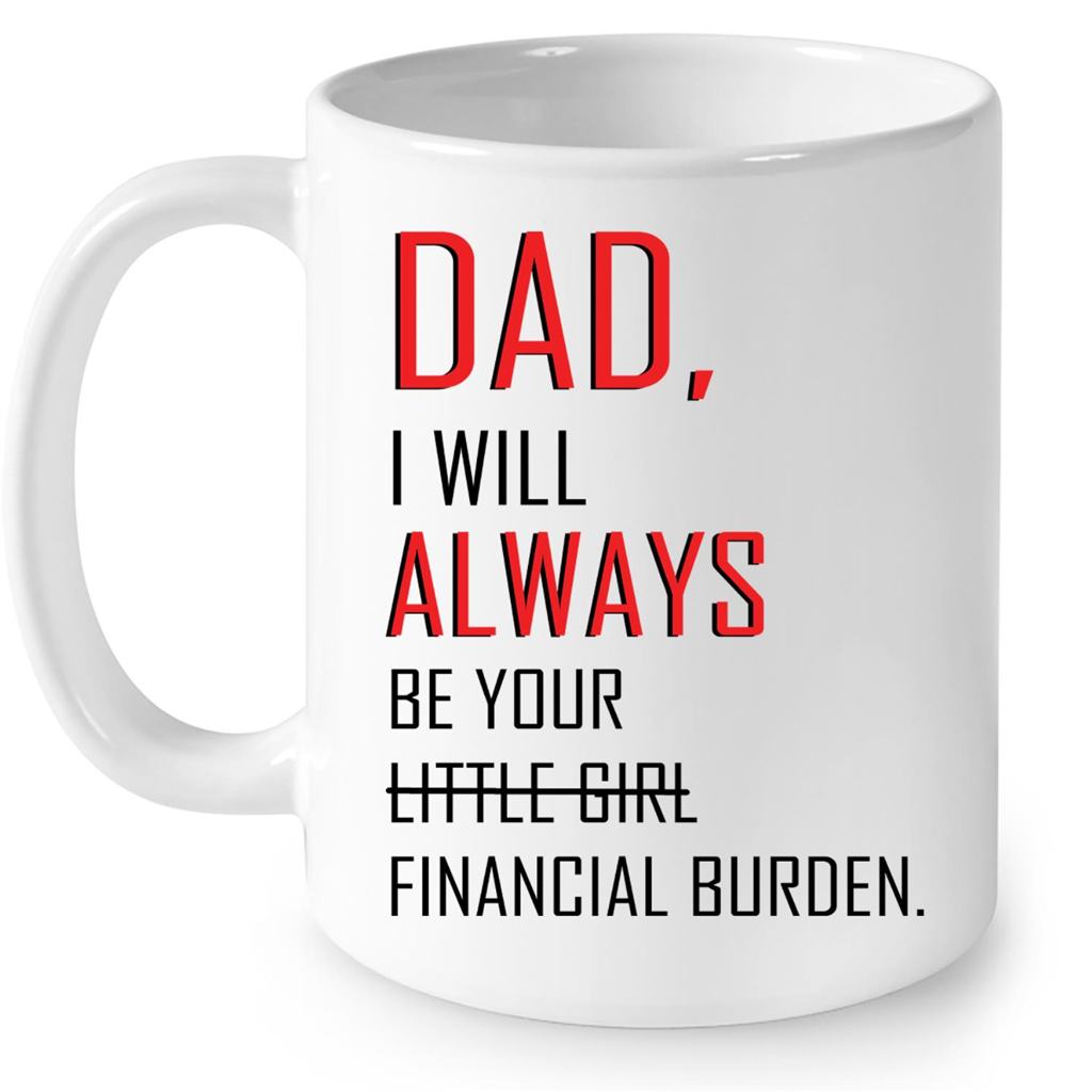 Dad I Will Always Be Your Little Girl Financial Burden Gift Ideas For Dad And Men B Mug