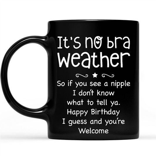 It's No Bra Weather So If You See A Nipple I Don’t Know What To Tell Ya Happy Birthday