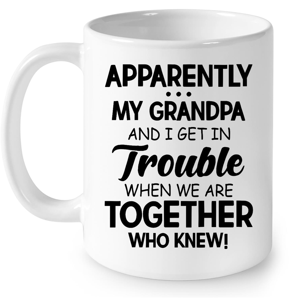 Apparently My Grandpa And I Get In Trouble When We Are Together Who Knew TL Gift Ideas For Grandpa And Men B