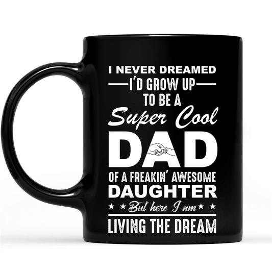 Gift Ideas for Dad Fathers Day I Never Dreamed I'd Grow Up To Be A Super Cool Dad Of A Freakin' Awesome Daughter w