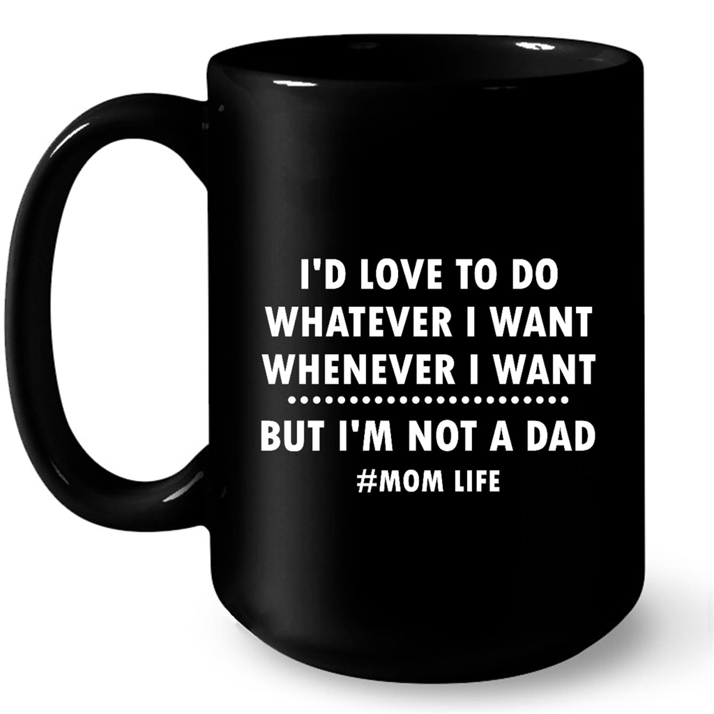 I'd Love To Do Whatever I Want Whenever I Want But I'm Not A Dad Momlife 2 Gift Ideas For Dad And Men W