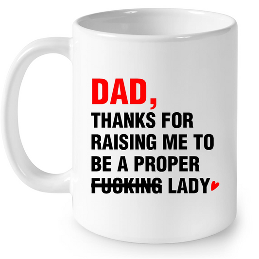 Dad Thanks For Raising Me To Be A Proper Fucking Lady Gift Ideas For Dad And Men B