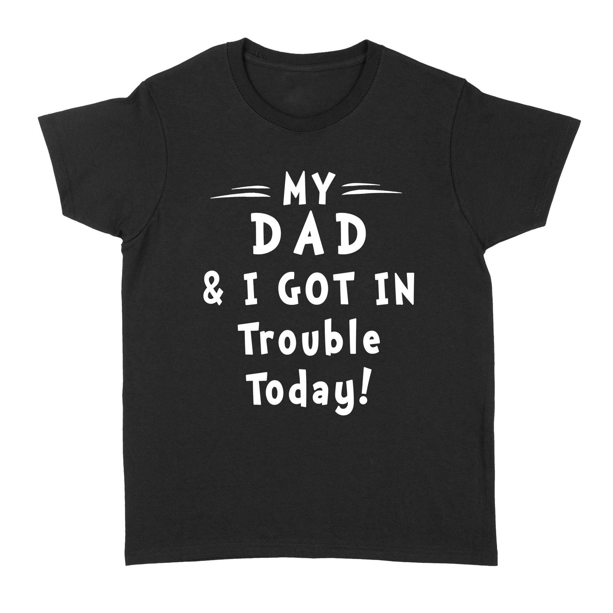 Gift Ideas for Daughter My Dad & I Got In Trouble Today B - Standard Women's T-shirt