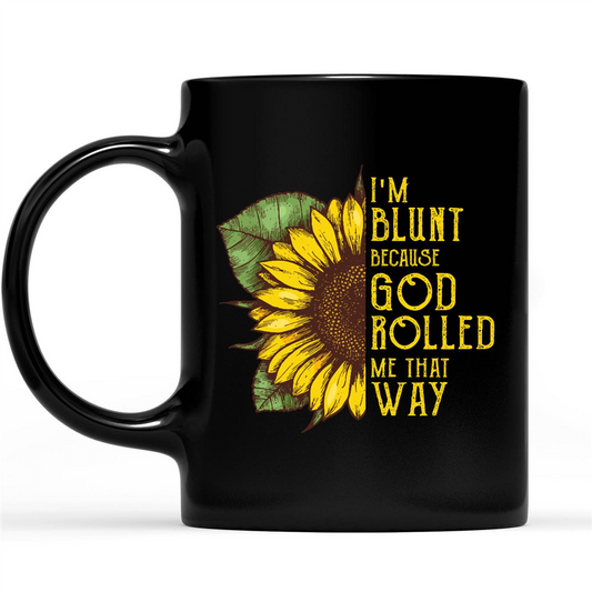 I'm Blunt Because God Rolled Me That Way Sunflower Design Funny Sarcastic Gift Ideas