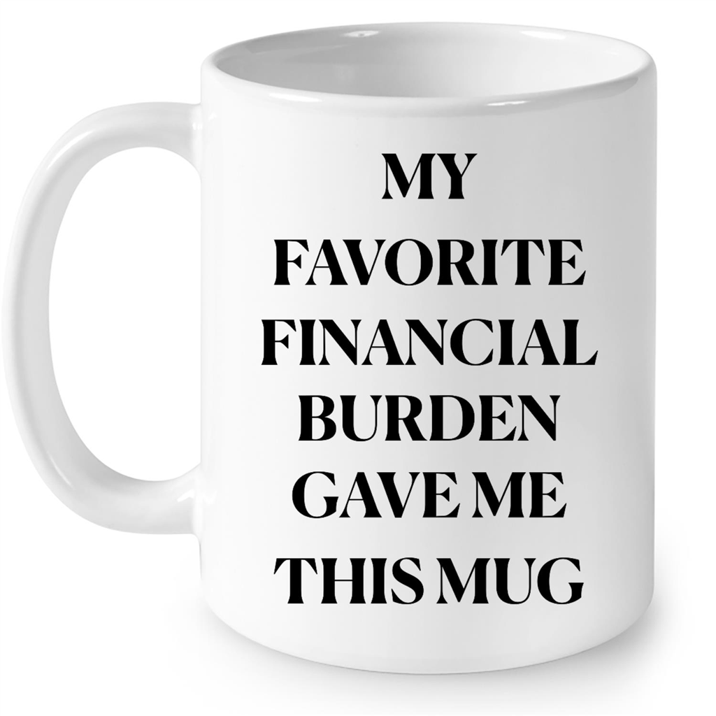 My Favorite Financial Burden Gave Me This Mug