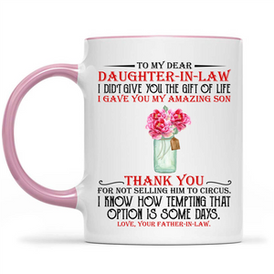 To My Dear Daughter In Law I Didnt Give You The Gift Of Life Gave My Amazing Son Your Father In Law Gift Ideas For Dad And Men B Mug