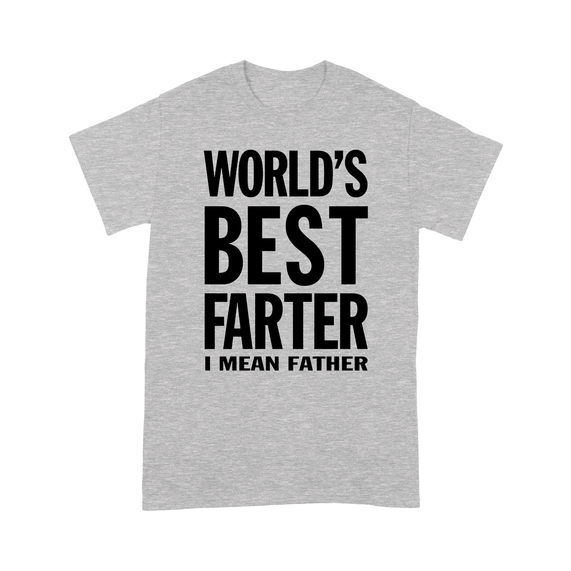 Gift Ideas for Dad World's Best Farter I Mean Father Funny Gift for Dad - Standard T-shirt