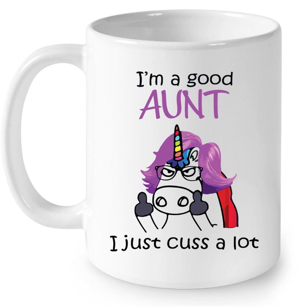 I Am A Good Aunt I Just Cuss A Lot Funny Unicorn Fuck Gift Ideas For Aunt  And Women B Mug - Sweet Family Gift