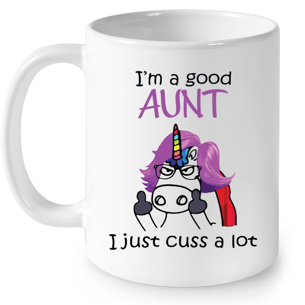 I Am A Good Aunt I Just Cuss A Lot Funny Unicorn Fuck Gift Ideas For Aunt And Women B Mug