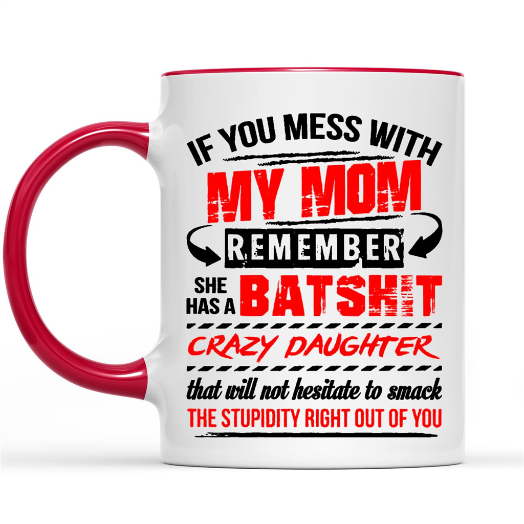 Gift Ideas for Daughter If you mess with my Mom remember she has a Batshit crazy daughter