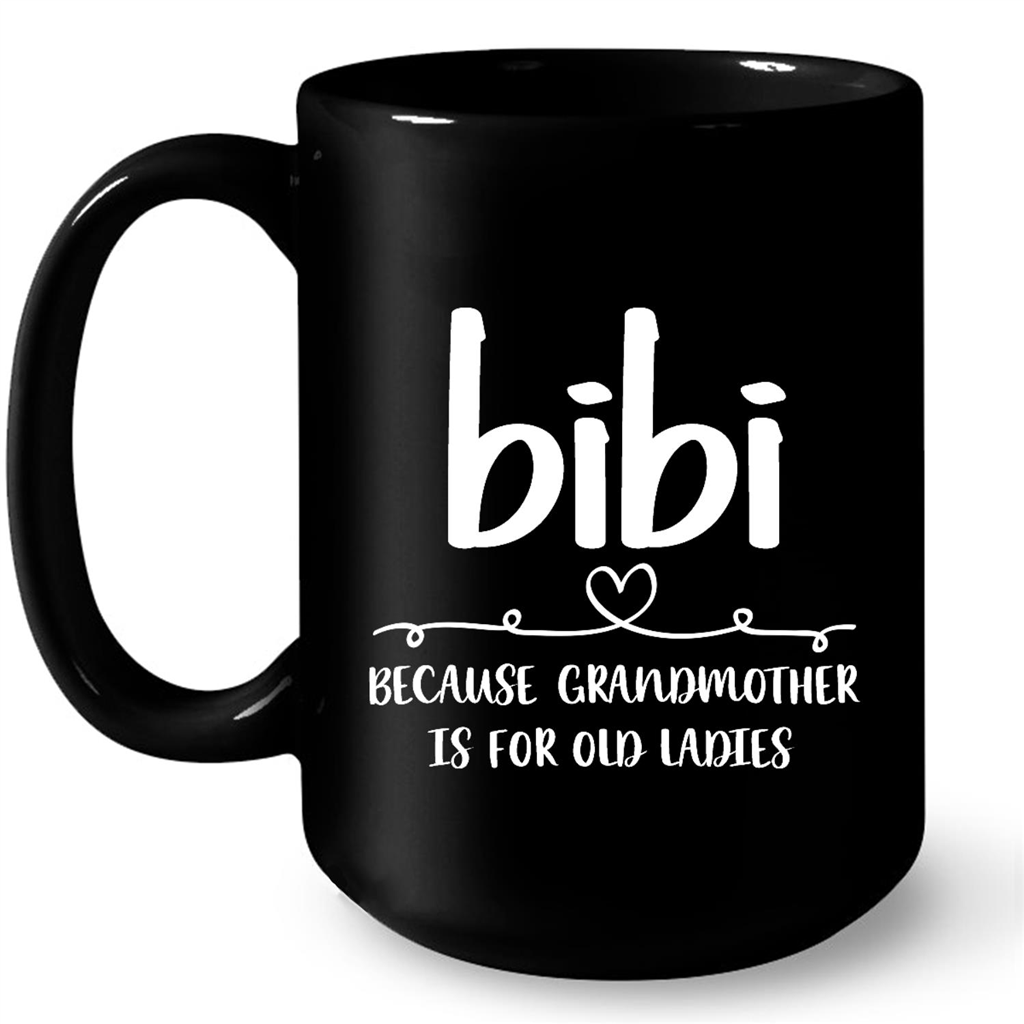 Bibi Because Grandmother Is For Old Ladies Gift Ideas For Grandma And Women W