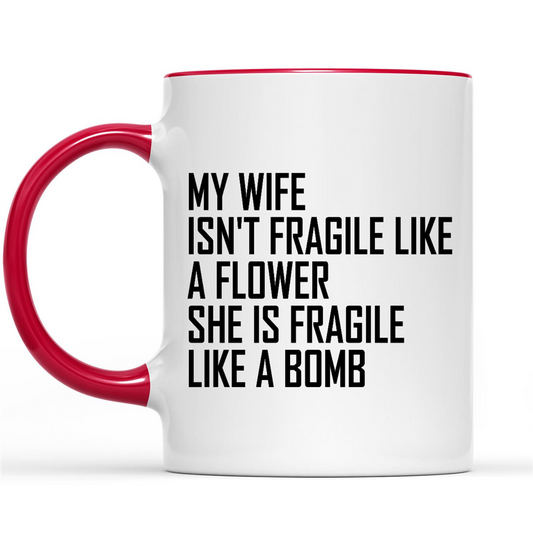 My Wife isn't Fragile Like A Flower She is Fragile Like A Bomb Funny