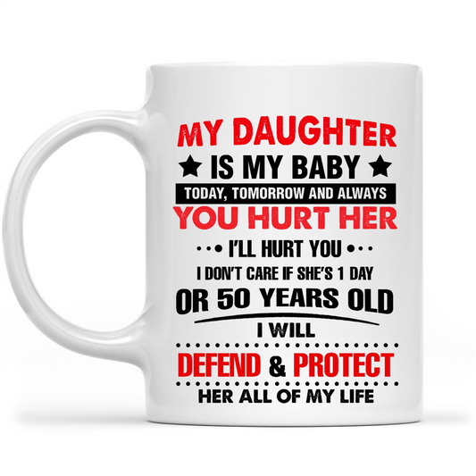 Gift Ideas for Dad Fathers Day My Daughter Is My Baby Today Tomorrow And Always You Hurt Her I'll Hurt You