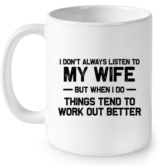 I Don't Always Listen To My Wife but When I Do Things Tend To Work Out Better Mug TL 11oz W