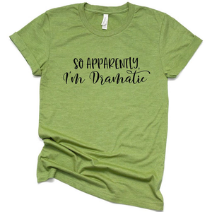 So Apparently I am Dramatic Funny T Shirt, Funny Gag Gift Ideas Shirt