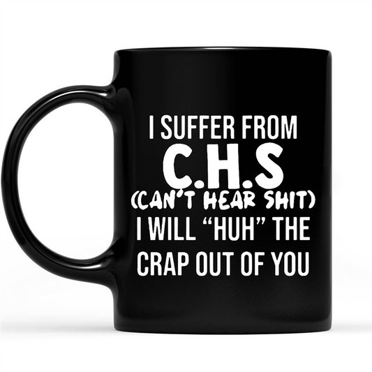 I Suffer From CHS Can't Hear Shit I Will Huh The Crap Out Of You Funny Sarcastic Gift Ideas