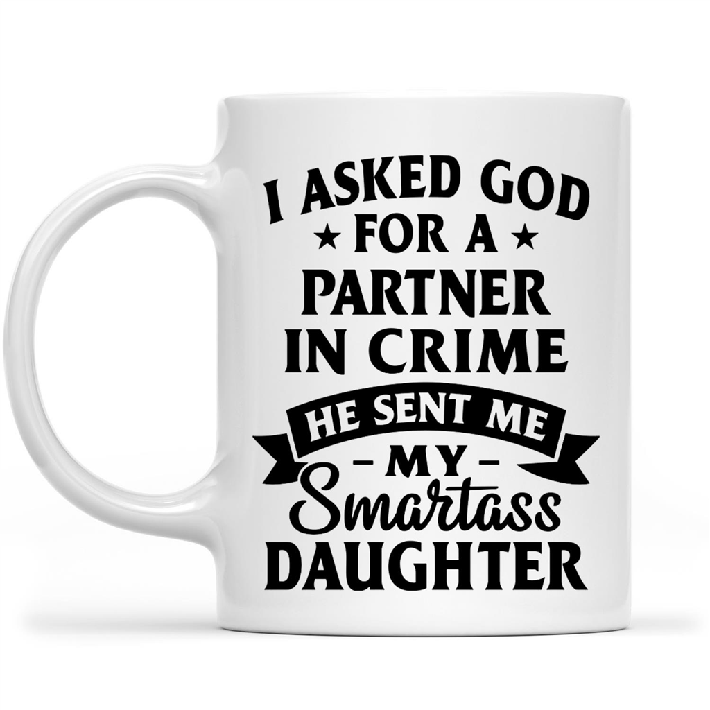 Gift Ideas for Dad Fathers Day I ask God for a partner in crime He send my my Smartass daughter